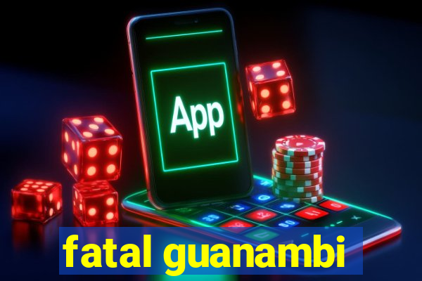 fatal guanambi